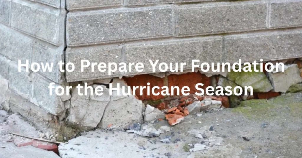 How to Prepare Your Foundation for the Hurricane Season